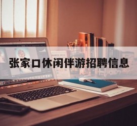 梧州张家口休闲伴游雇用信息(张家口休闲伴游雇用信息最新)