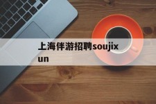 梧州上海伴游雇用soujixun(上海伴游雇用月入20)